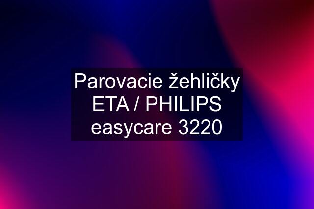 Parovacie žehličky ETA / PHILIPS easycare 3220
