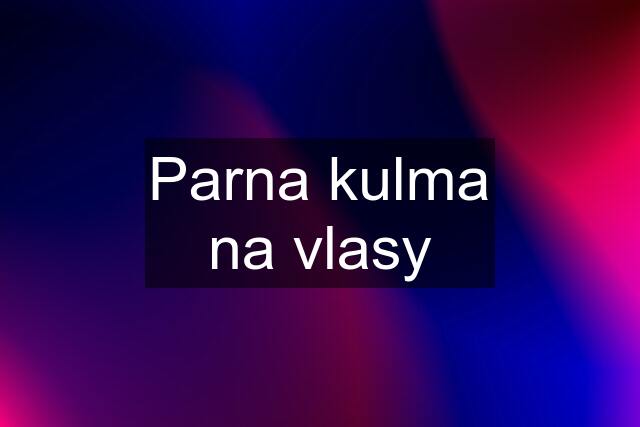 Parna kulma na vlasy