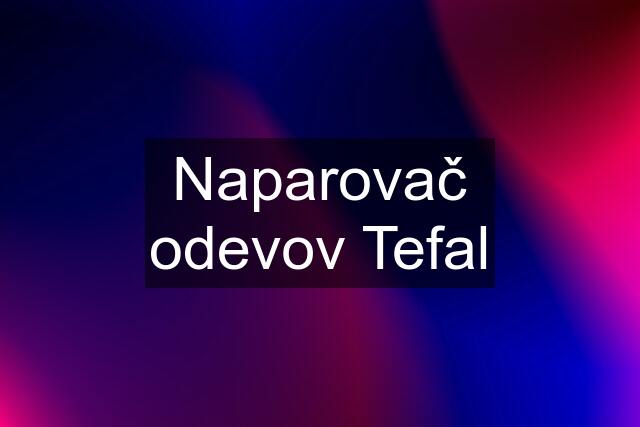 Naparovač odevov Tefal