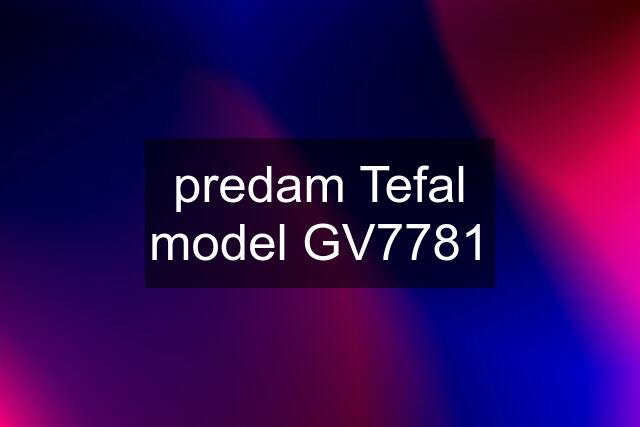 predam Tefal model GV7781