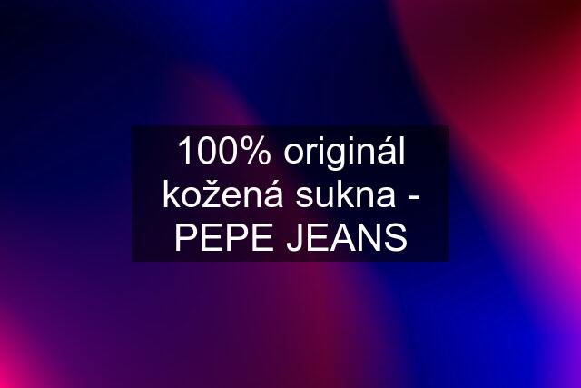 100% originál kožená sukna - PEPE JEANS