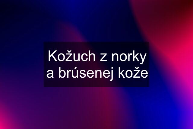 Kožuch z norky a brúsenej kože