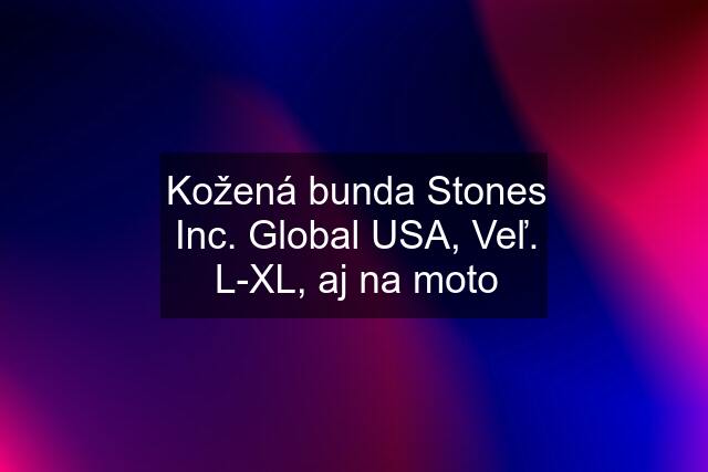 Kožená bunda Stones Inc. Global USA, Veľ. L-XL, aj na moto