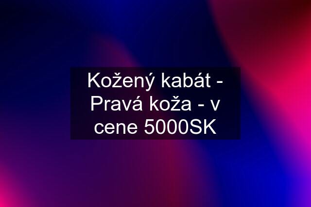 Kožený kabát - Pravá koža - v cene 5000SK