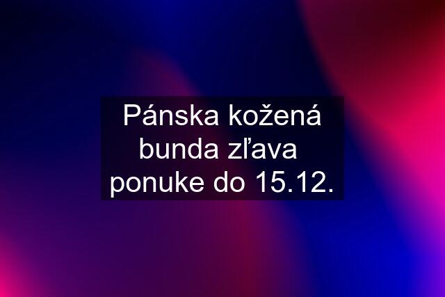 Pánska kožená bunda zľava %v ponuke do 15.12.