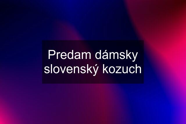 Predam dámsky slovenský kozuch