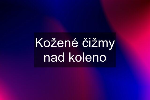 Kožené čižmy nad koleno