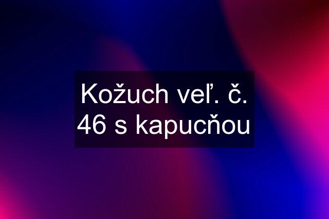 Kožuch veľ. č. 46 s kapucňou