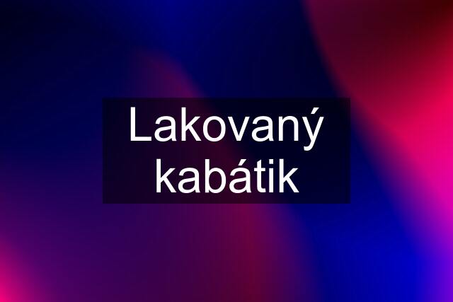 Lakovaný kabátik