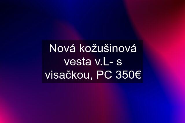 Nová kožušinová vesta v.L- s visačkou, PC 350€
