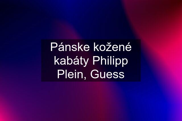 Pánske kožené kabáty Philipp Plein, Guess