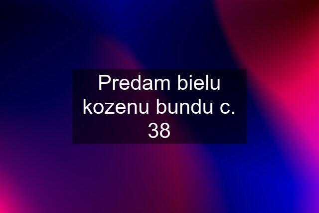 Predam bielu kozenu bundu c. 38