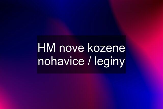 HM nove kozene nohavice / leginy