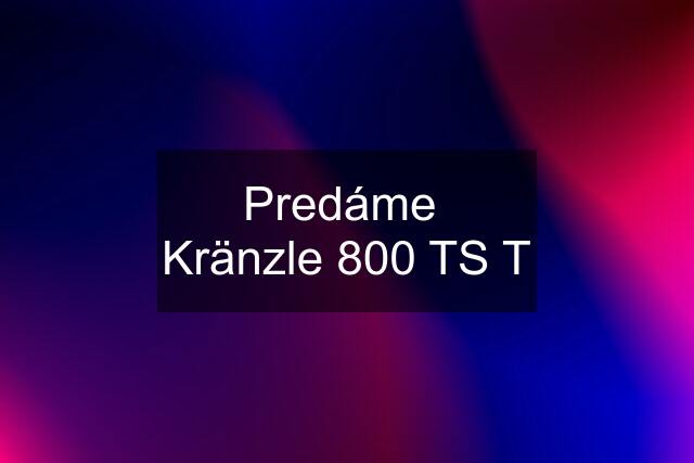 Predáme  Kränzle 800 TS T
