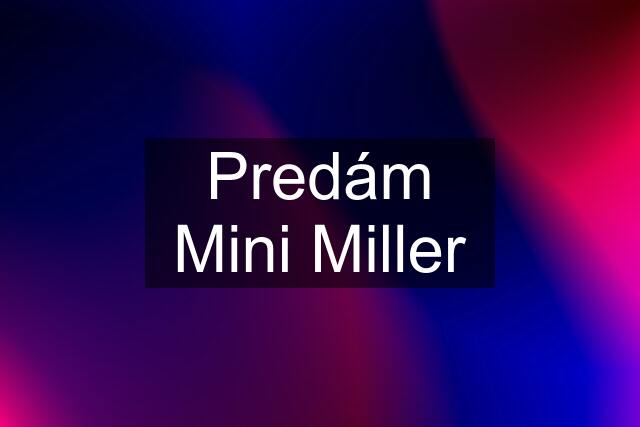 Predám Mini Miller