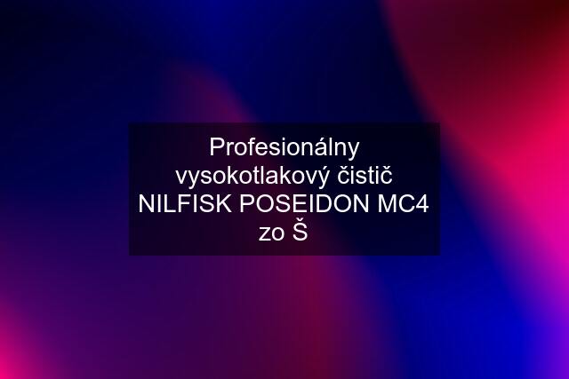Profesionálny vysokotlakový čistič NILFISK POSEIDON MC4 zo Š