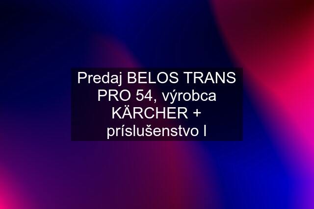 Predaj BELOS TRANS PRO 54, výrobca KÄRCHER + príslušenstvo l