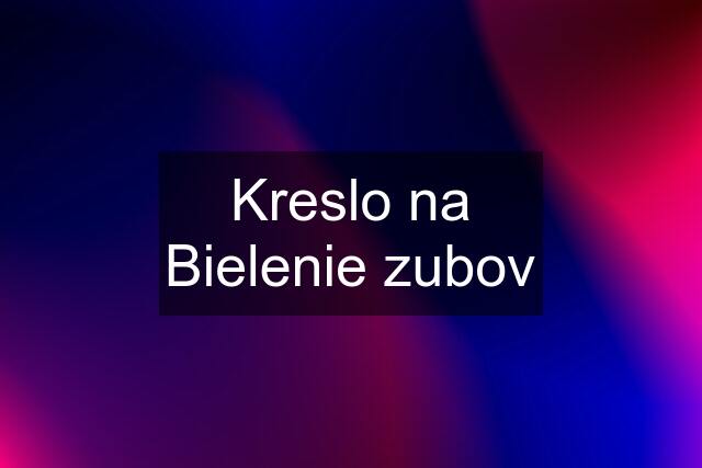 Kreslo na Bielenie zubov