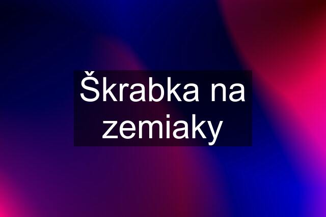 Škrabka na zemiaky