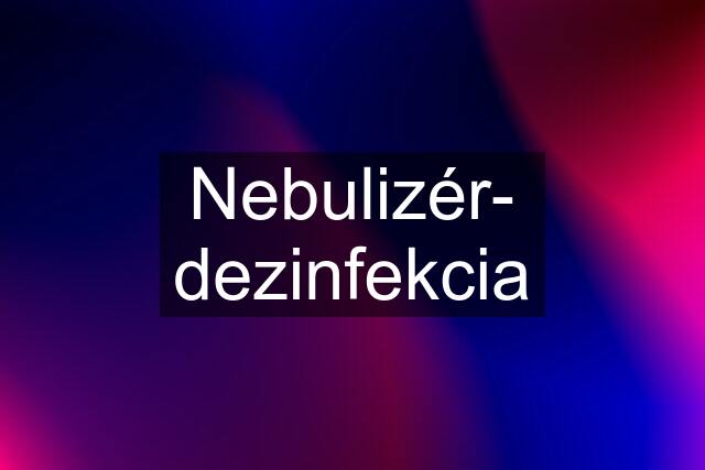 Nebulizér- dezinfekcia