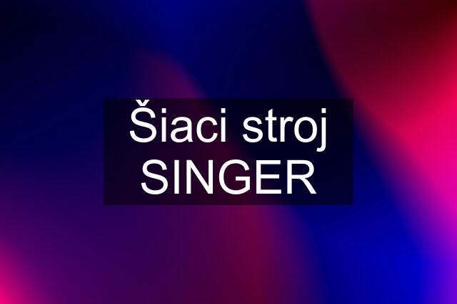 Šiaci stroj SINGER