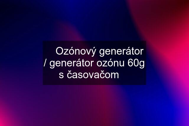 ☑️ Ozónový generátor / generátor ozónu 60g s časovačom ☑️