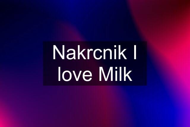 Nakrcnik I love Milk