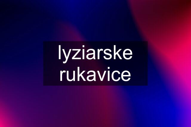 lyziarske rukavice