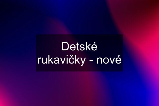 Detské rukavičky - nové