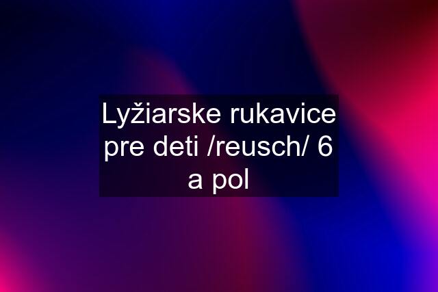 Lyžiarske rukavice pre deti /reusch/ 6 a pol