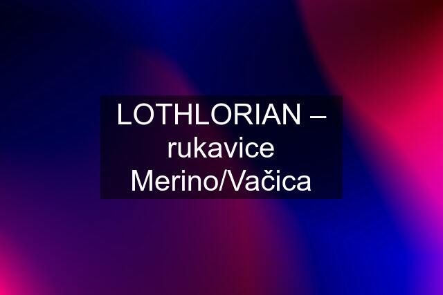 LOTHLORIAN – rukavice Merino/Vačica