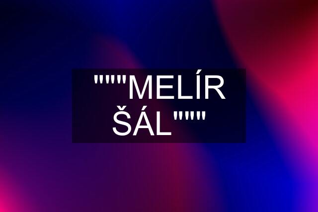 """MELÍR ŠÁL"""