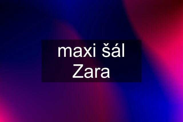 maxi šál Zara