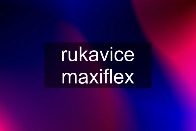 rukavice maxiflex