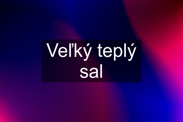 Veľký teplý sal