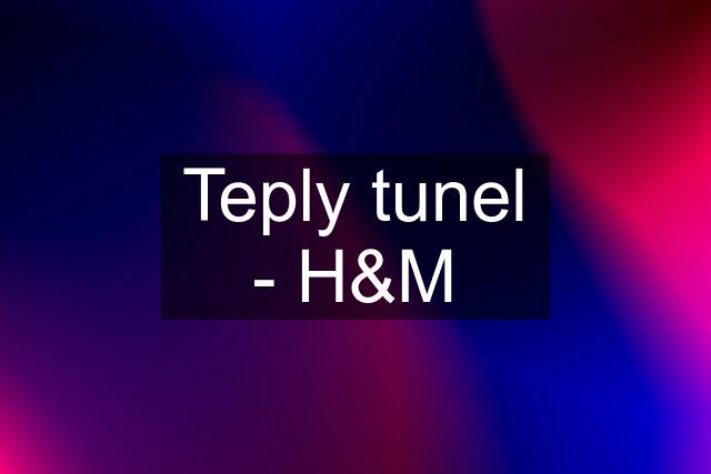 Teply tunel - H&M
