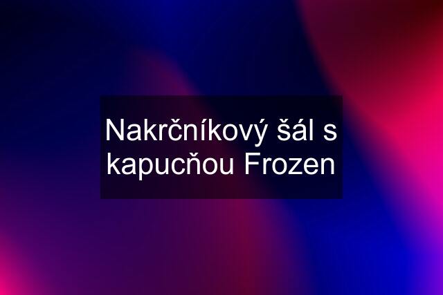 Nakrčníkový šál s kapucňou Frozen