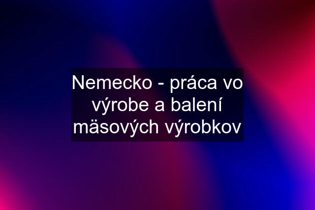 Nemecko - práca vo výrobe a balení mäsových výrobkov