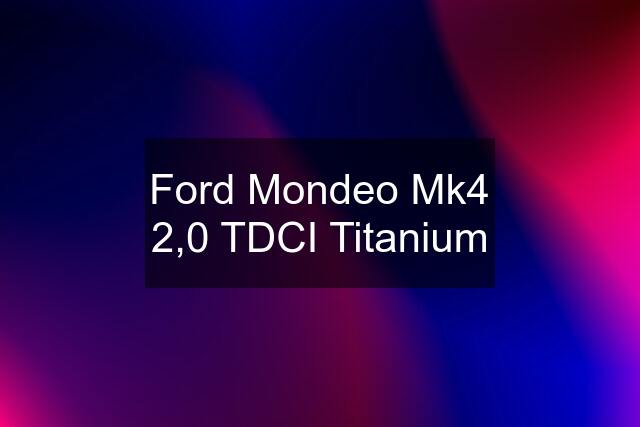 Ford Mondeo Mk4 2,0 TDCI Titanium