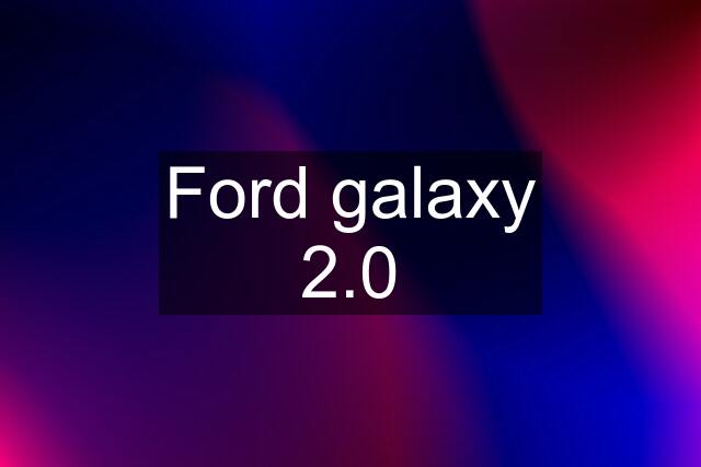 Ford galaxy 2.0