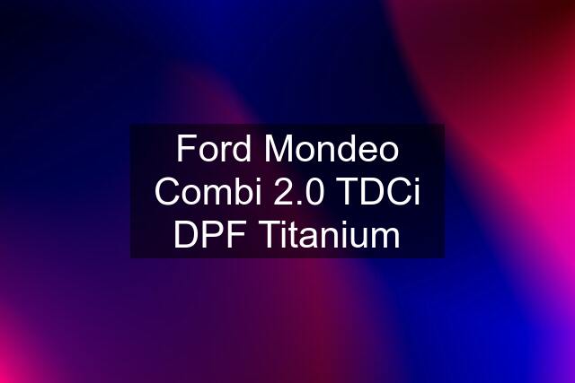 Ford Mondeo Combi 2.0 TDCi DPF Titanium