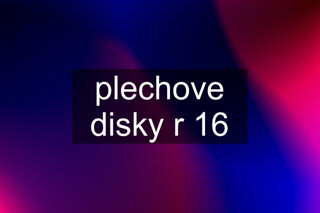 plechove disky r 16