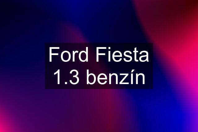 Ford Fiesta 1.3 benzín