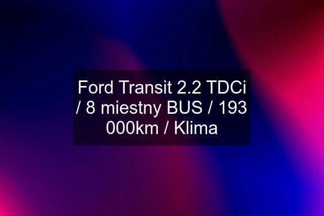 Ford Transit 2.2 TDCi / 8 miestny BUS / 193 000km / Klima