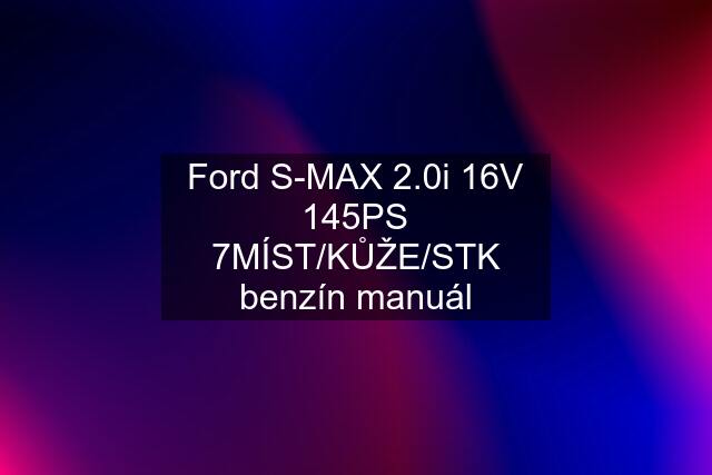 Ford S-MAX 2.0i 16V 145PS 7MÍST/KŮŽE/STK benzín manuál