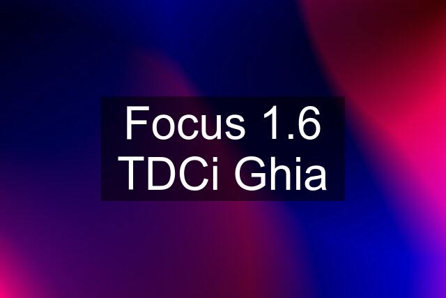 Focus 1.6 TDCi Ghia