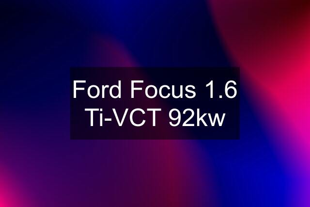 Ford Focus 1.6 Ti-VCT 92kw