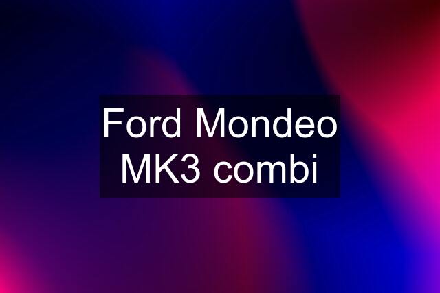 Ford Mondeo MK3 combi