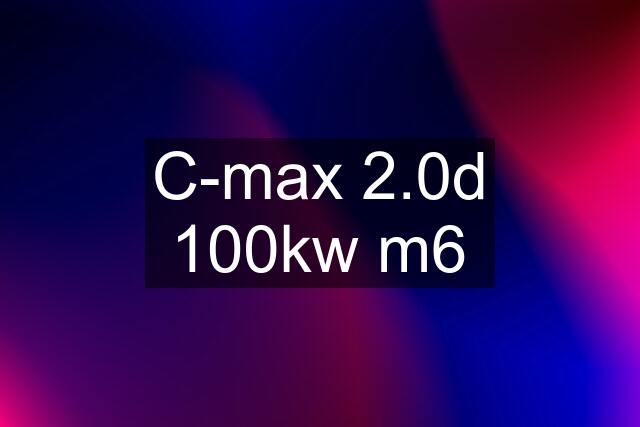 C-max 2.0d 100kw m6