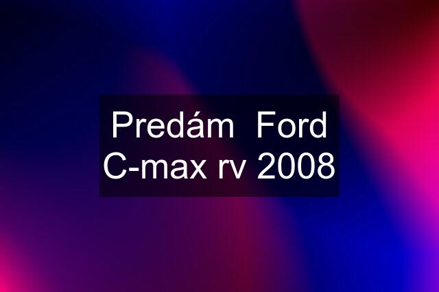 Predám  Ford C-max rv 2008